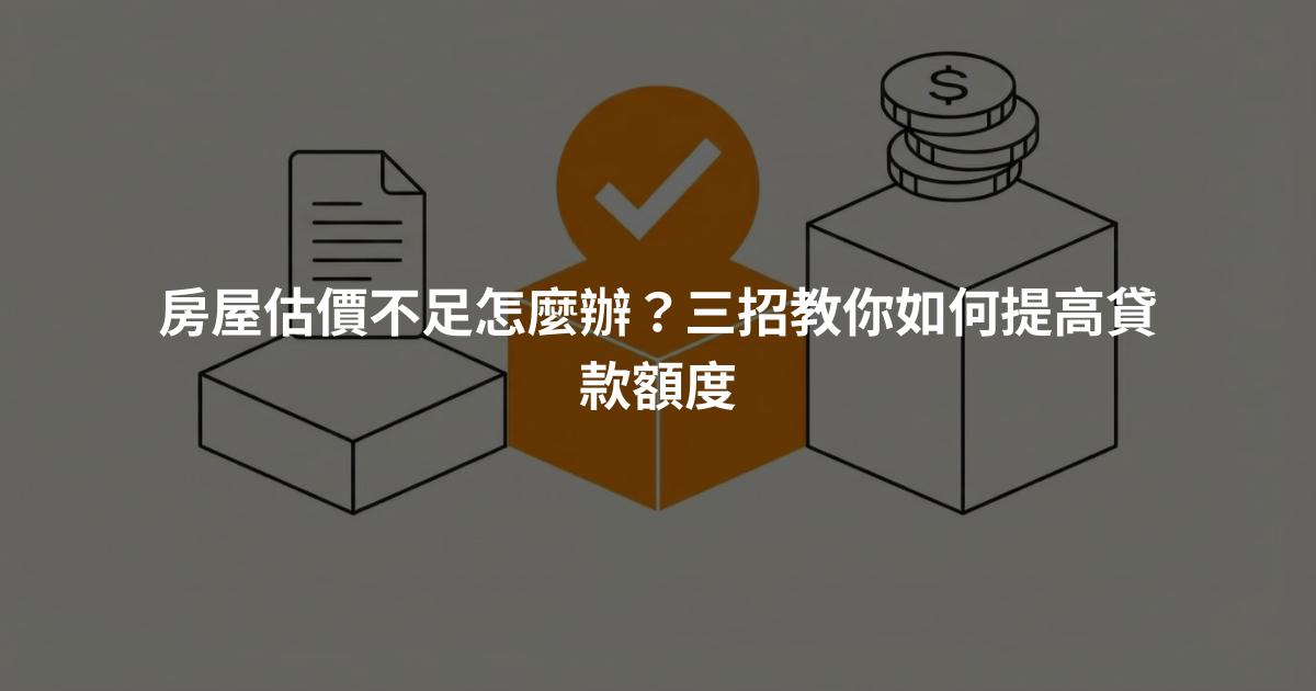 房屋估價不足怎麼辦？三招教你如何提高貸款額度