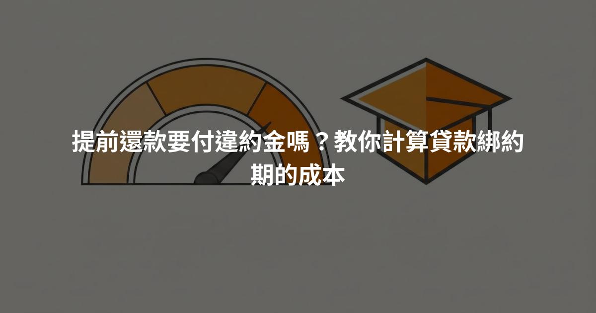提前還款要付違約金嗎？教你計算貸款綁約期的成本