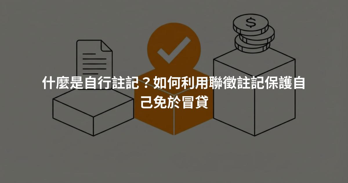 什麼是自行註記？如何利用聯徵註記保護自己免於冒貸
