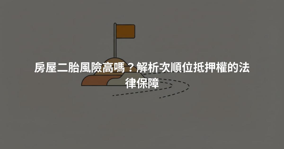 房屋二胎風險高嗎？解析次順位抵押權的法律保障