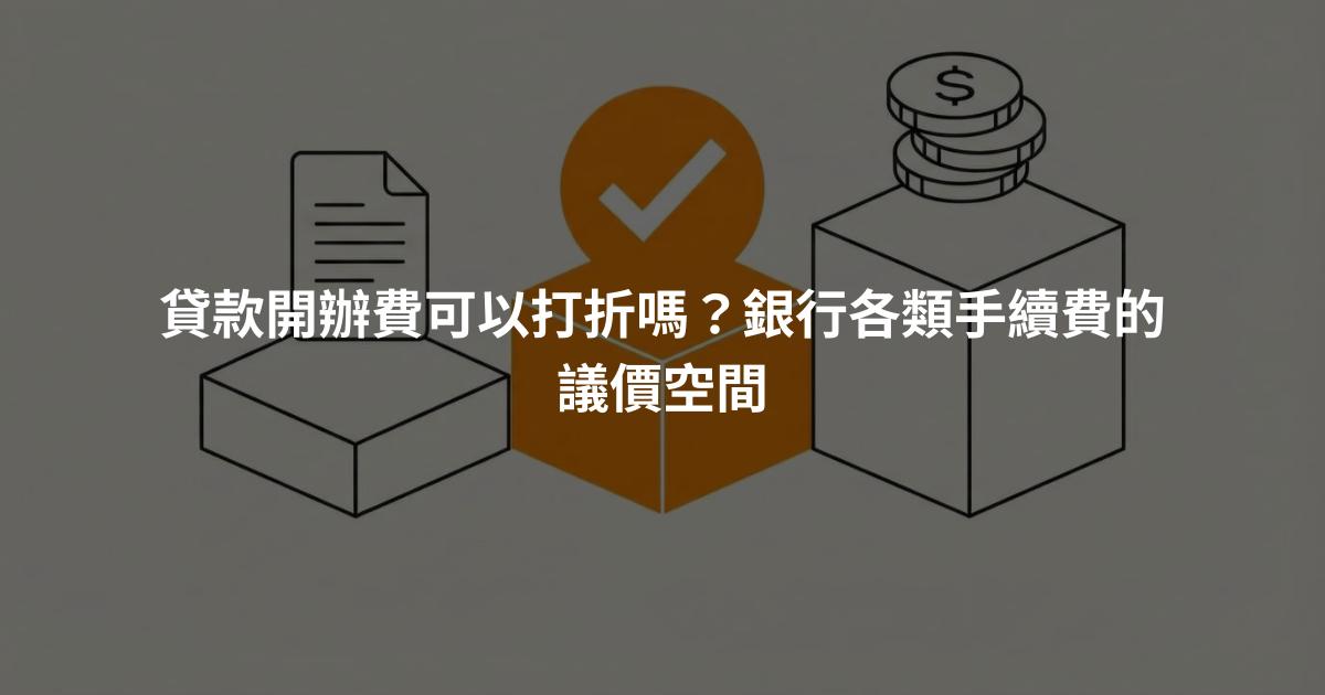 貸款開辦費可以打折嗎？銀行各類手續費的議價空間