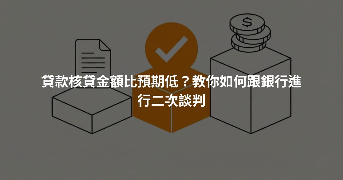 貸款核貸金額比預期低？教你如何跟銀行進行二次談判