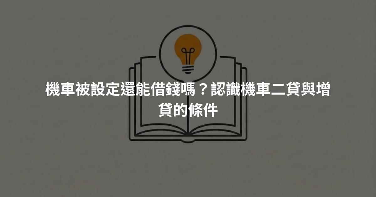 機車被設定還能借錢嗎？認識機車二貸與增貸的條件