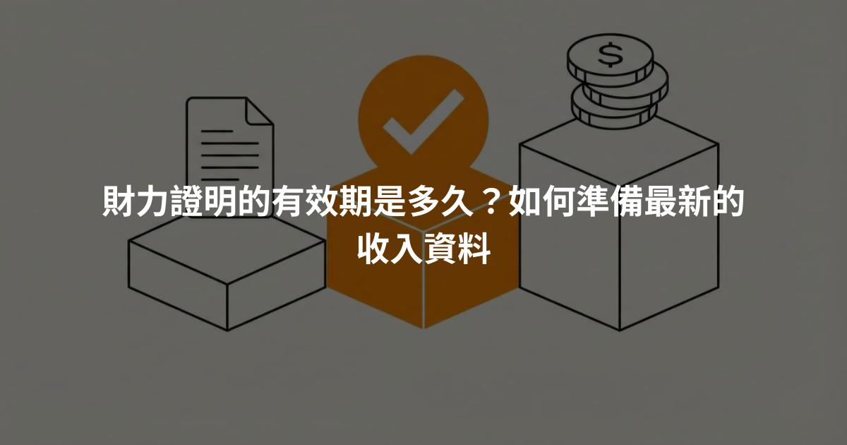 財力證明的有效期是多久？如何準備最新的收入資料
