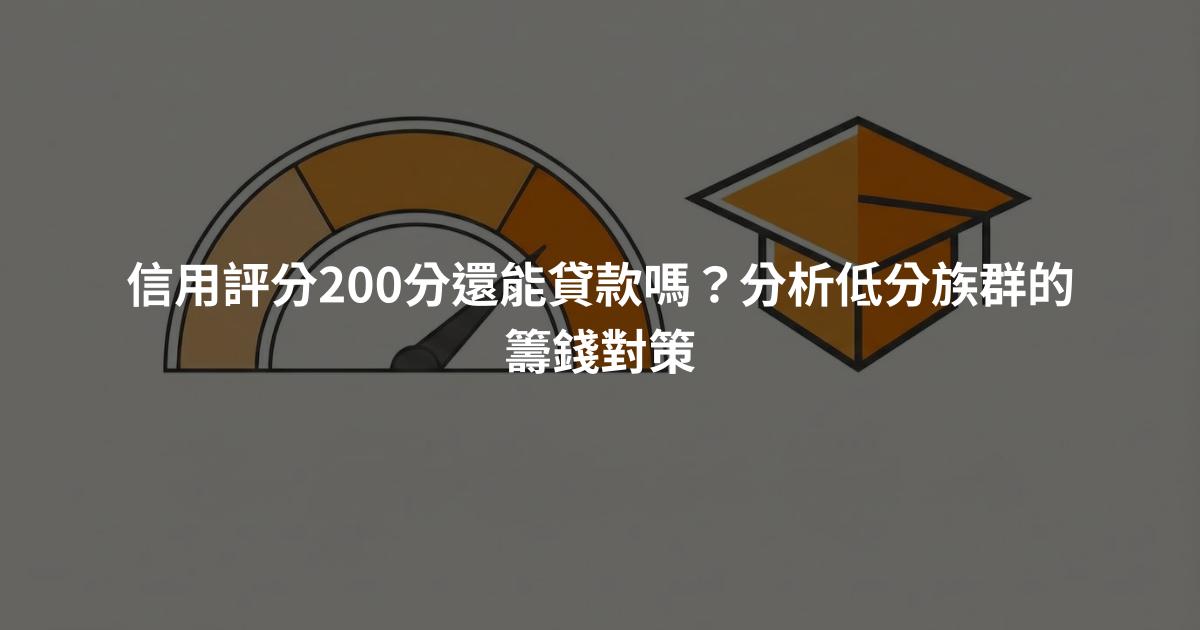 信用評分200分還能貸款嗎？分析低分族群的籌錢對策