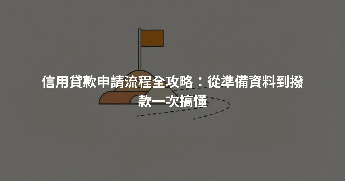 信用貸款申請流程全攻略：從準備資料到撥款一次搞懂