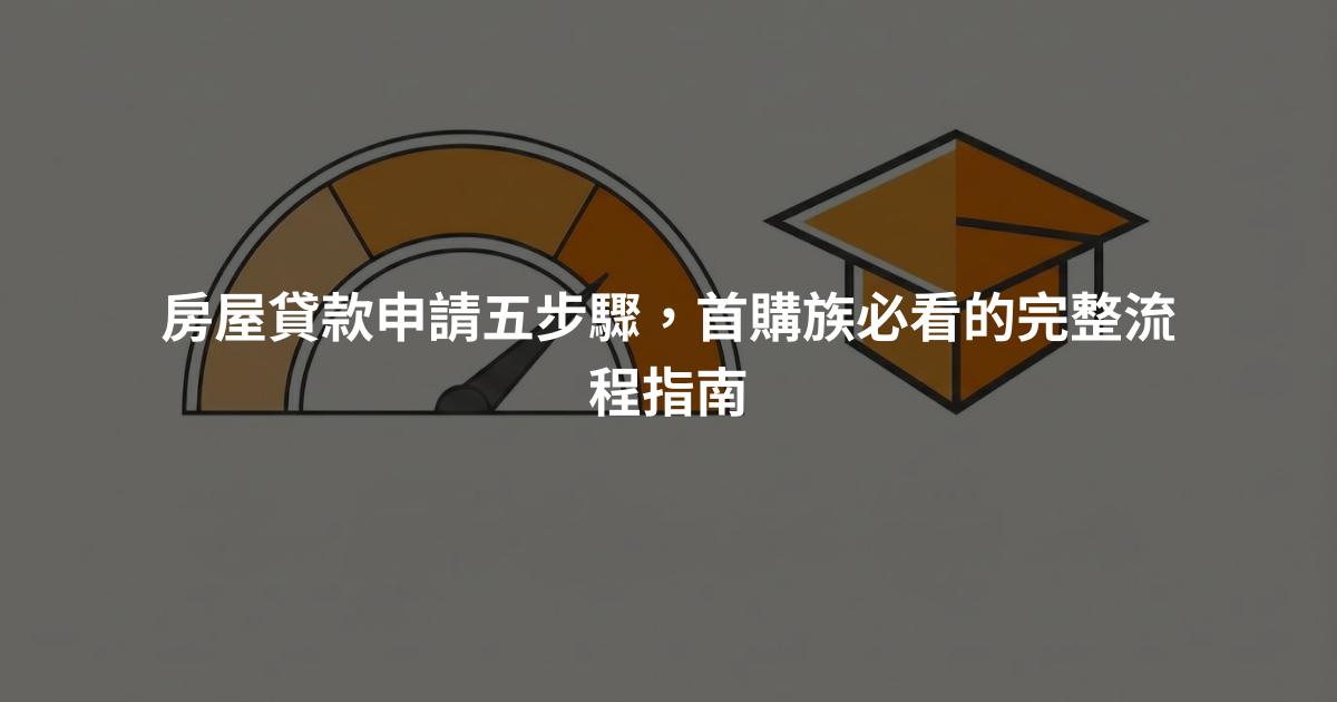 房屋貸款申請五步驟，首購族必看的完整流程指南