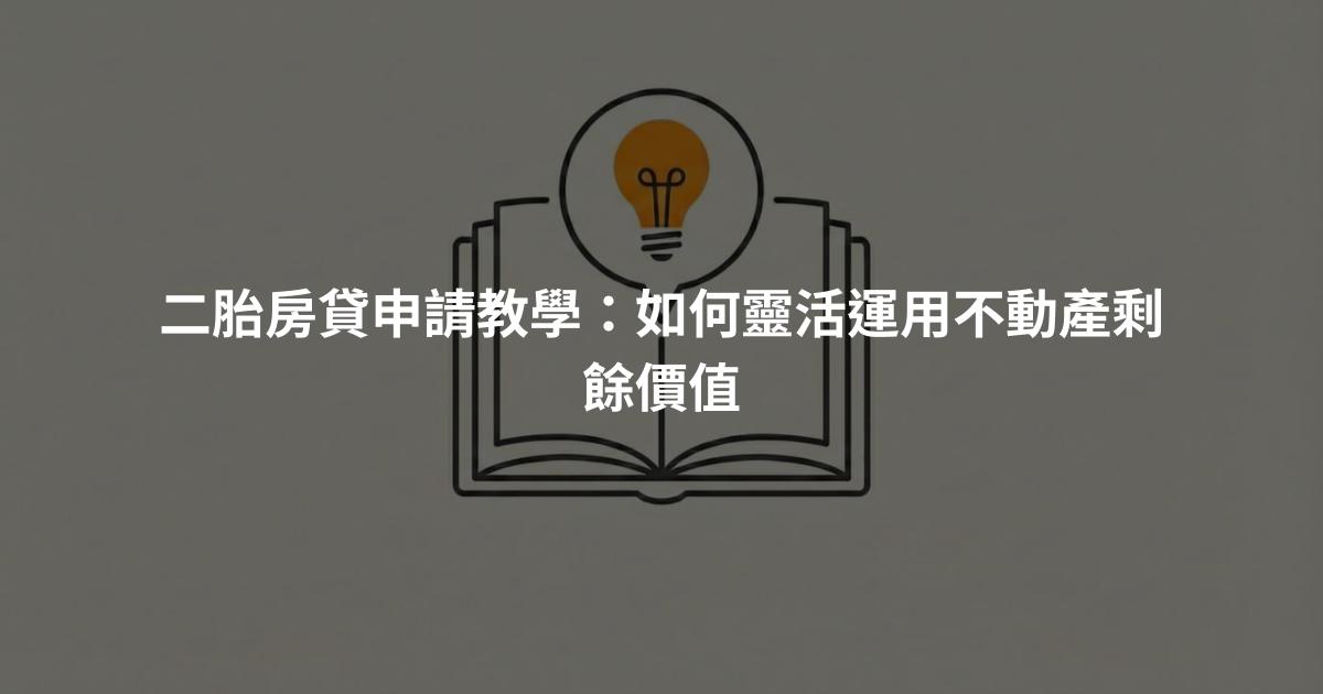 二胎房貸申請教學：如何靈活運用不動產剩餘價值