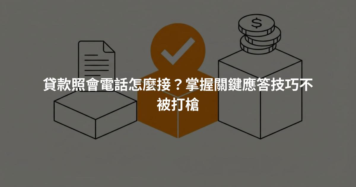貸款照會電話怎麼接？掌握關鍵應答技巧不被打槍