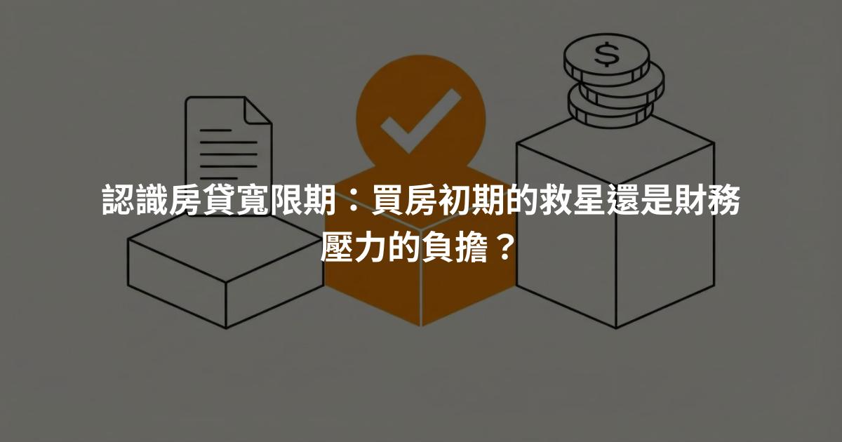 認識房貸寬限期：買房初期的救星還是財務壓力的負擔？
