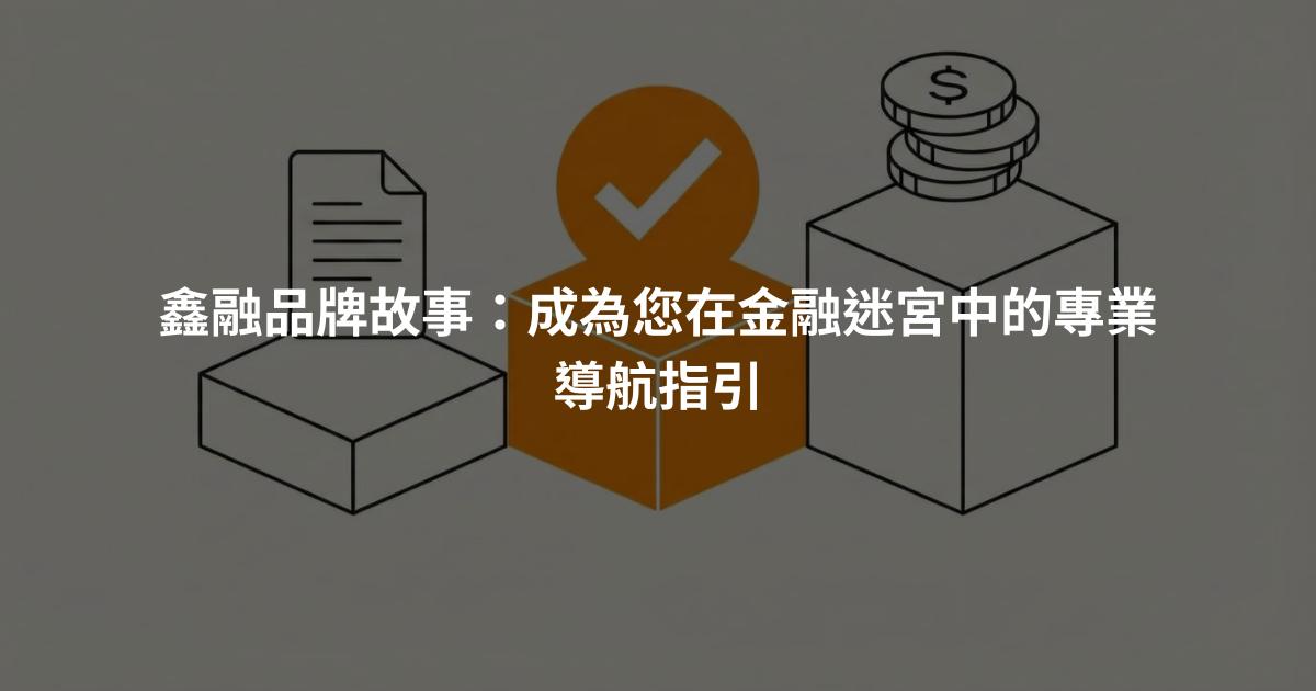 鑫融品牌故事：成為您在金融迷宮中的專業導航指引