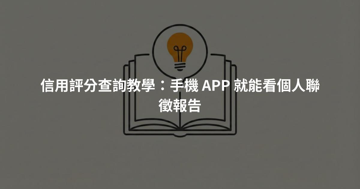 信用評分查詢教學:手機 APP 就能看個人聯徵報告