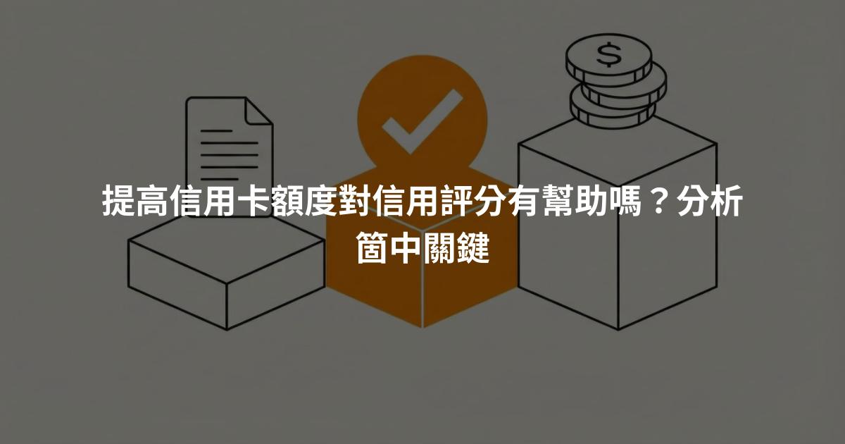 提高信用卡額度對信用評分有幫助嗎？分析箇中關鍵