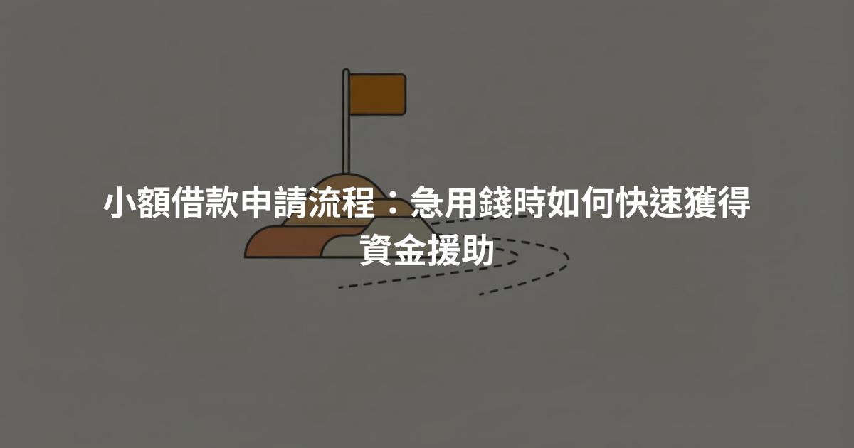 小額借款申請流程：急用錢時如何快速獲得資金援助