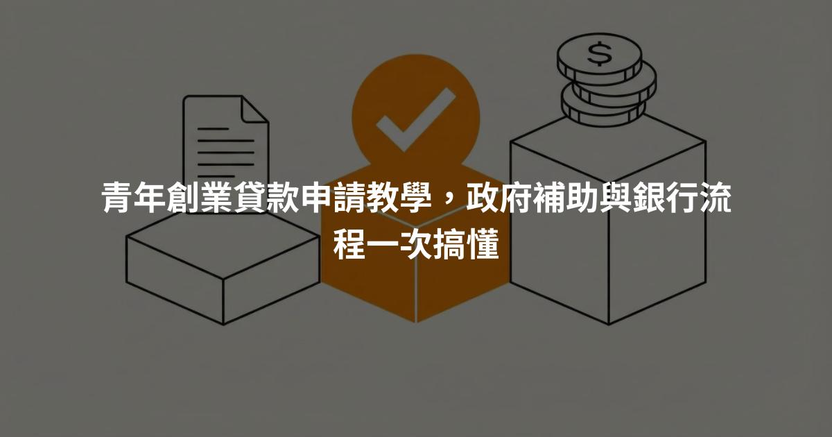 青年創業貸款申請教學，政府補助與銀行流程一次搞懂