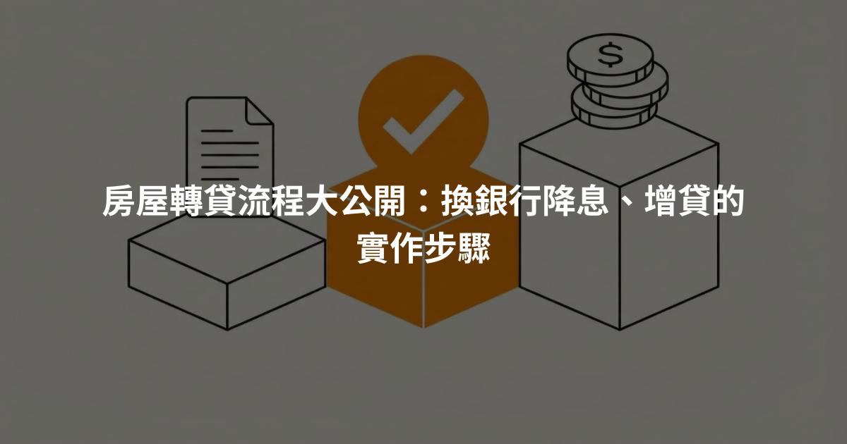 房屋轉貸流程大公開：換銀行降息、增貸的實作步驟