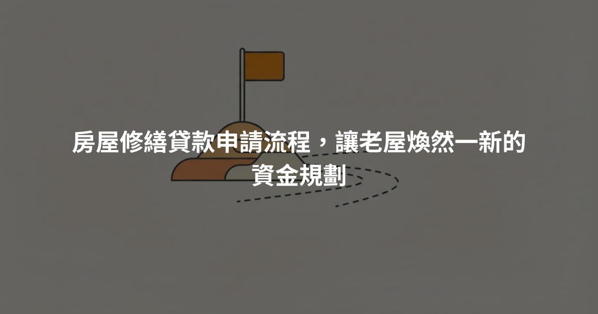 房屋修繕貸款申請流程，讓老屋煥然一新的資金規劃