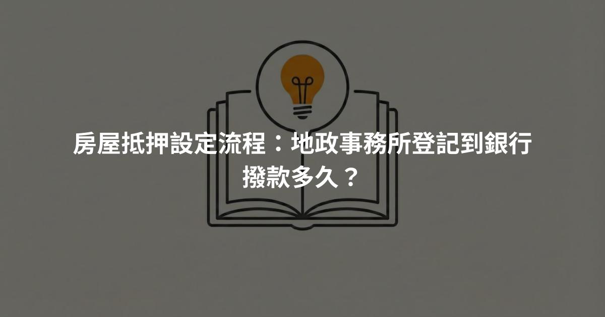 房屋抵押設定流程：地政事務所登記到銀行撥款多久？