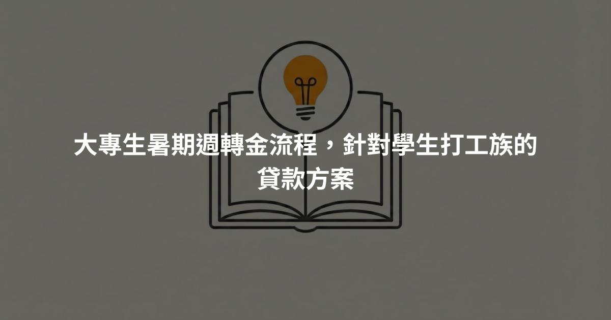 大專生暑期週轉金流程，針對學生打工族的貸款方案