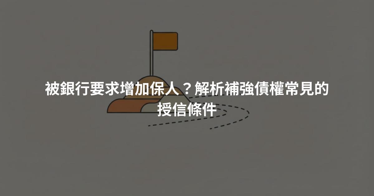 被銀行要求增加保人？解析補強債權常見的授信條件