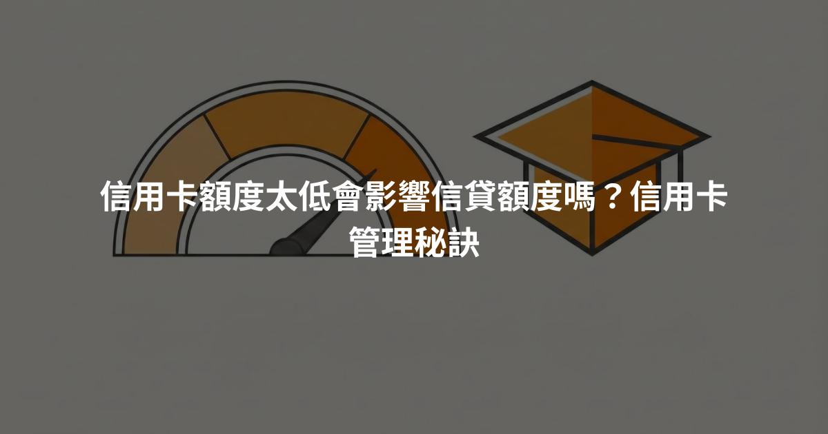 信用卡額度太低會影響信貸額度嗎？信用卡管理秘訣