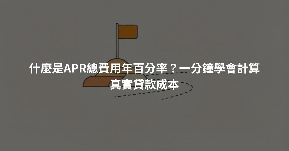 什麼是APR總費用年百分率？一分鐘學會計算真實貸款成本