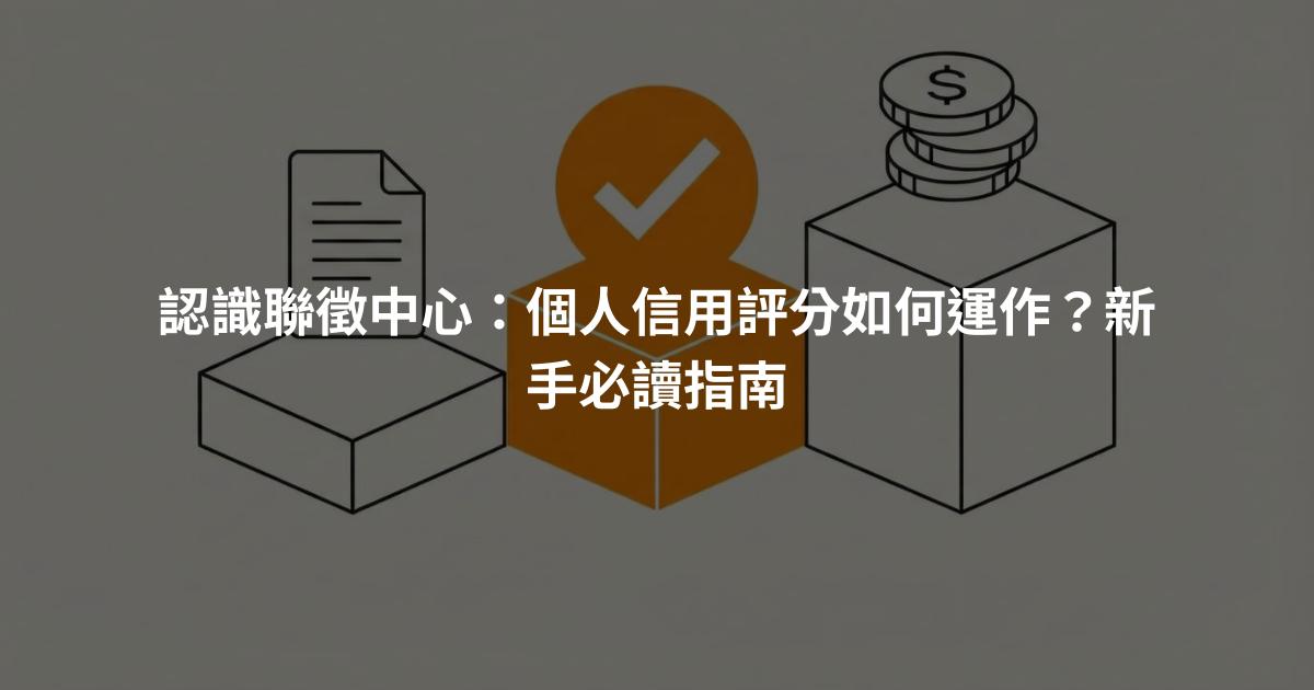 認識聯徵中心：個人信用評分如何運作？新手必讀指南