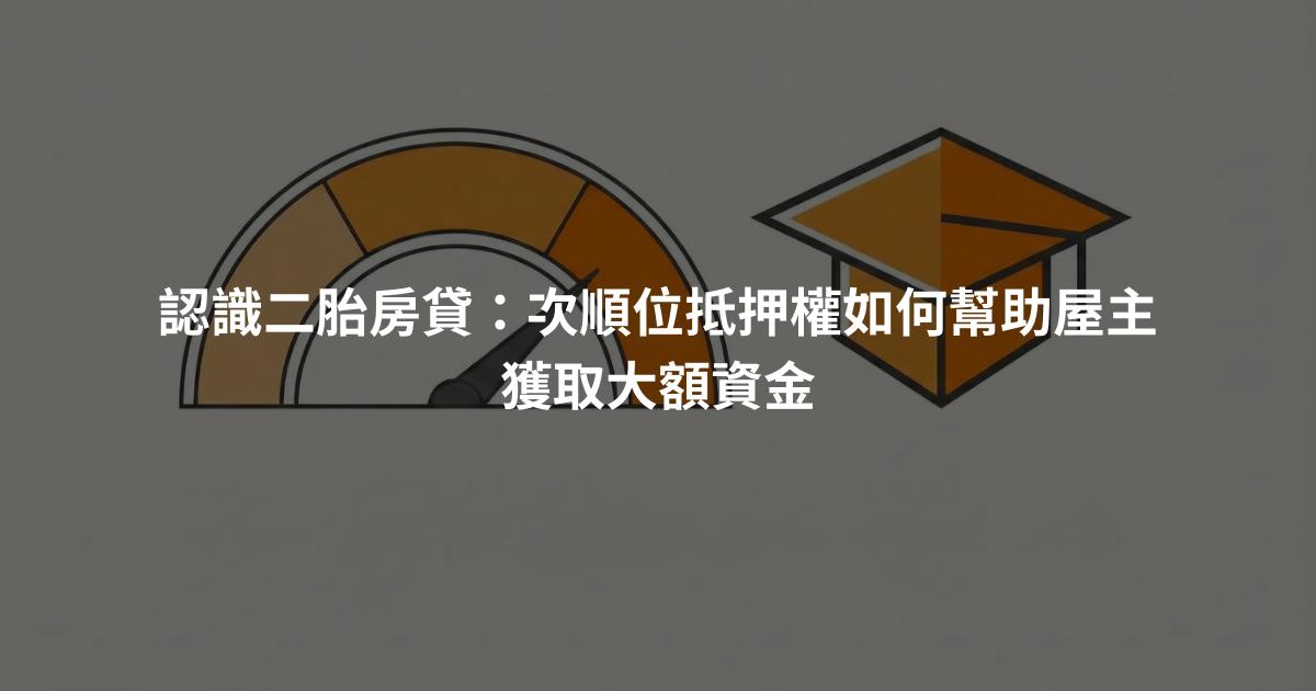 認識二胎房貸：次順位抵押權如何幫助屋主獲取大額資金