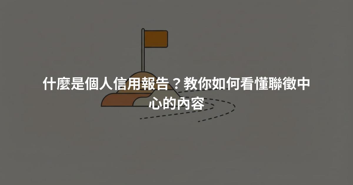 什麼是個人信用報告？教你如何看懂聯徵中心的內容