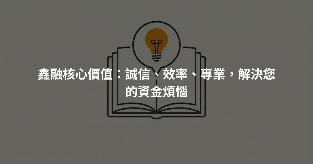 鑫融核心價值：誠信、效率、專業，解決您的資金煩惱