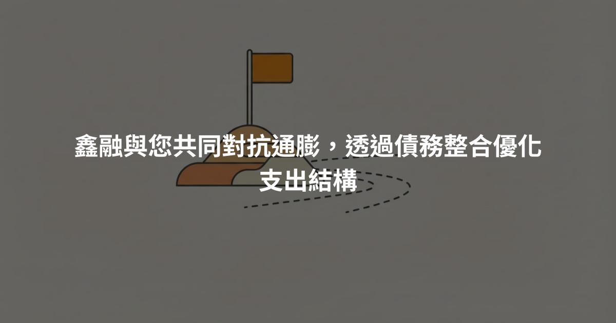 鑫融與您共同對抗通膨，透過債務整合優化支出結構