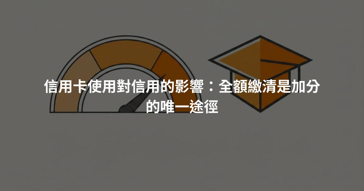 信用卡使用對信用的影響：全額繳清是加分的唯一途徑