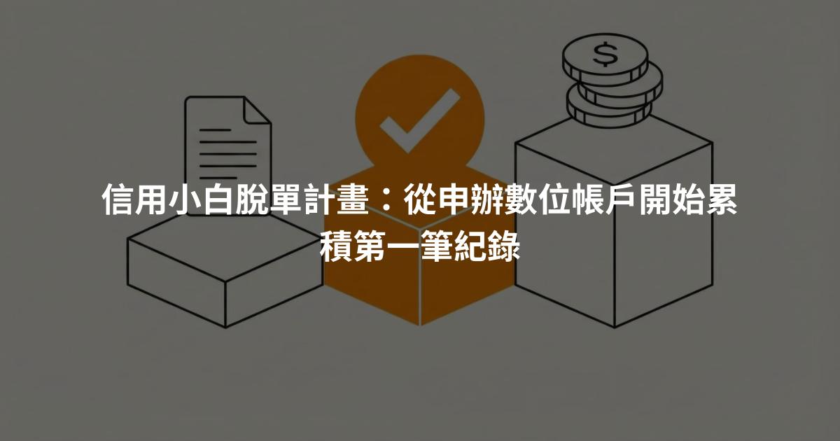信用小白脫單計畫：從申辦數位帳戶開始累積第一筆紀錄