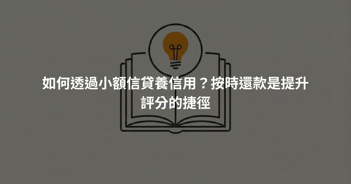 如何透過小額信貸養信用？按時還款是提升評分的捷徑
