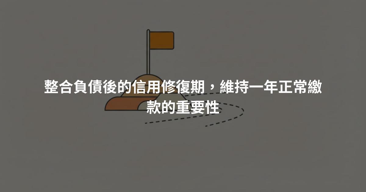 整合負債後的信用修復期，維持一年正常繳款的重要性