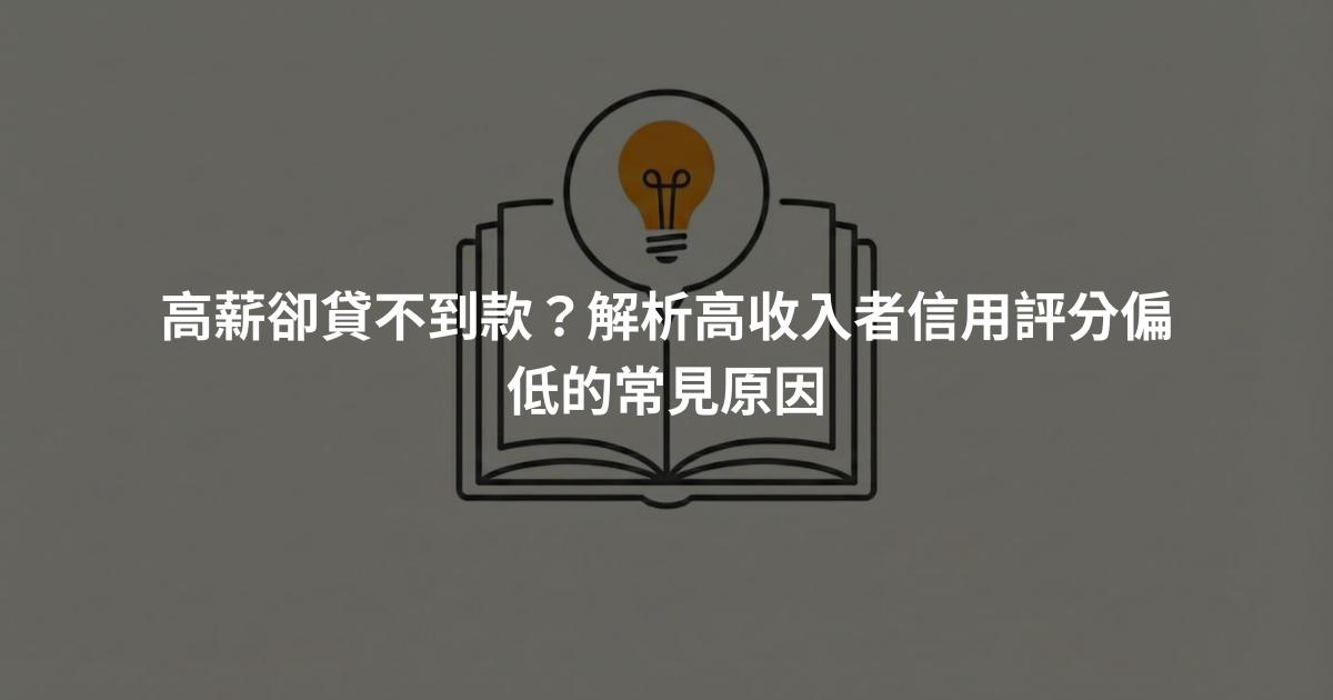 高薪卻貸不到款？解析高收入者信用評分偏低的常見原因
