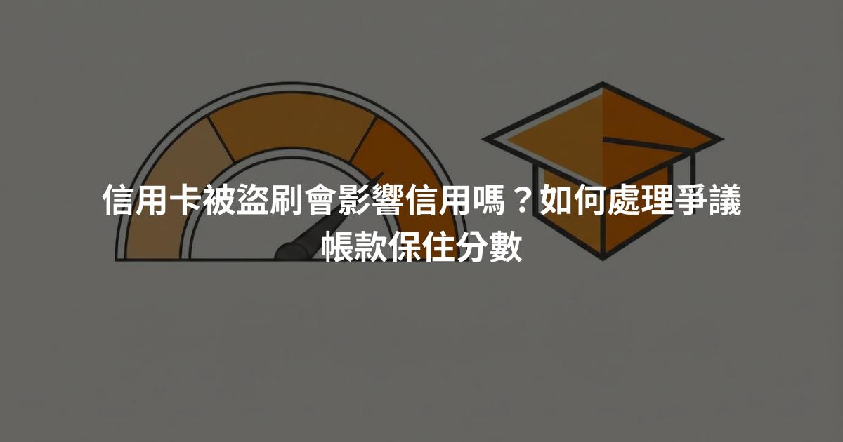 信用卡被盜刷會影響信用嗎？如何處理爭議帳款保住分數