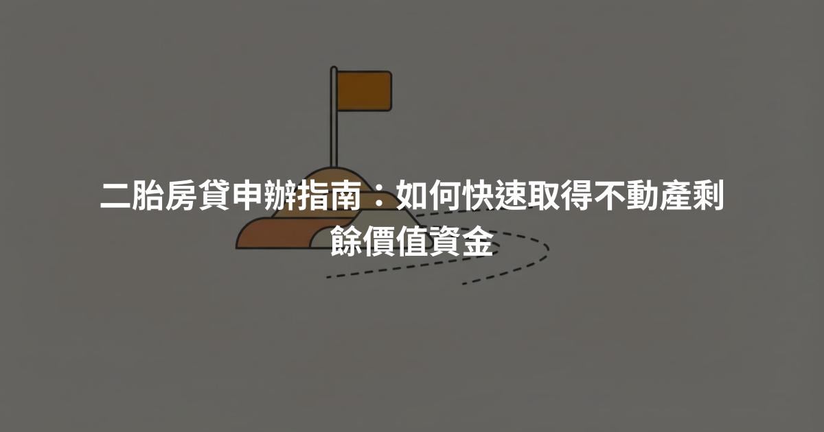 二胎房貸申辦指南：如何快速取得不動產剩餘價值資金