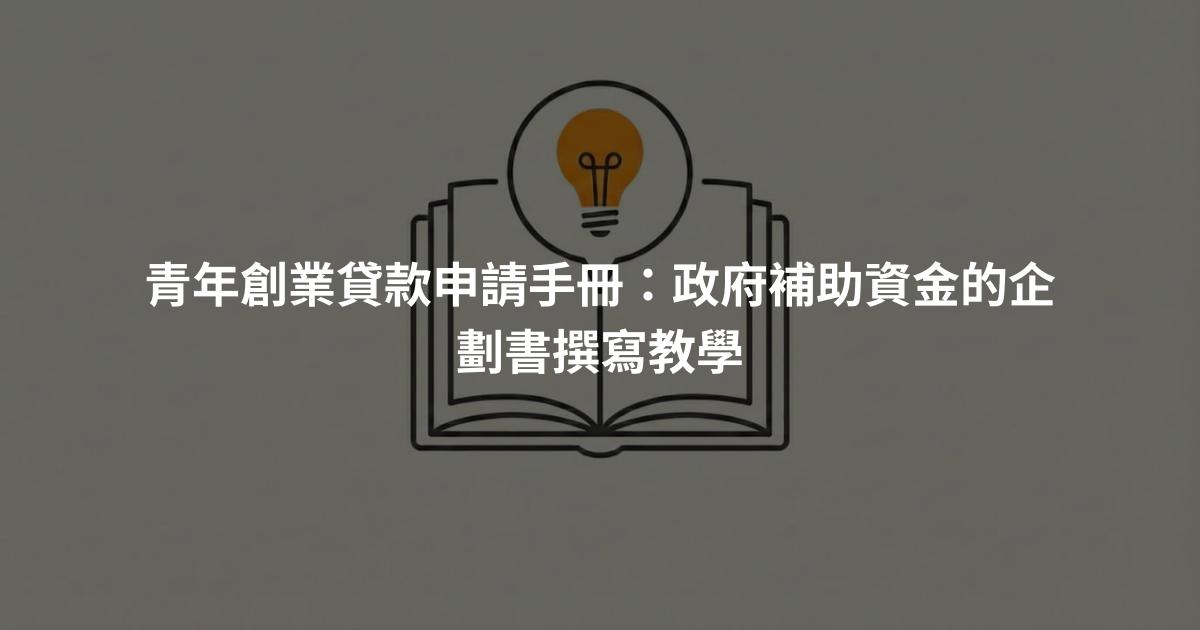 青年創業貸款申請手冊：政府補助資金的企劃書撰寫教學