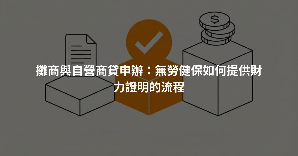 攤商與自營商貸申辦：無勞健保如何提供財力證明的流程