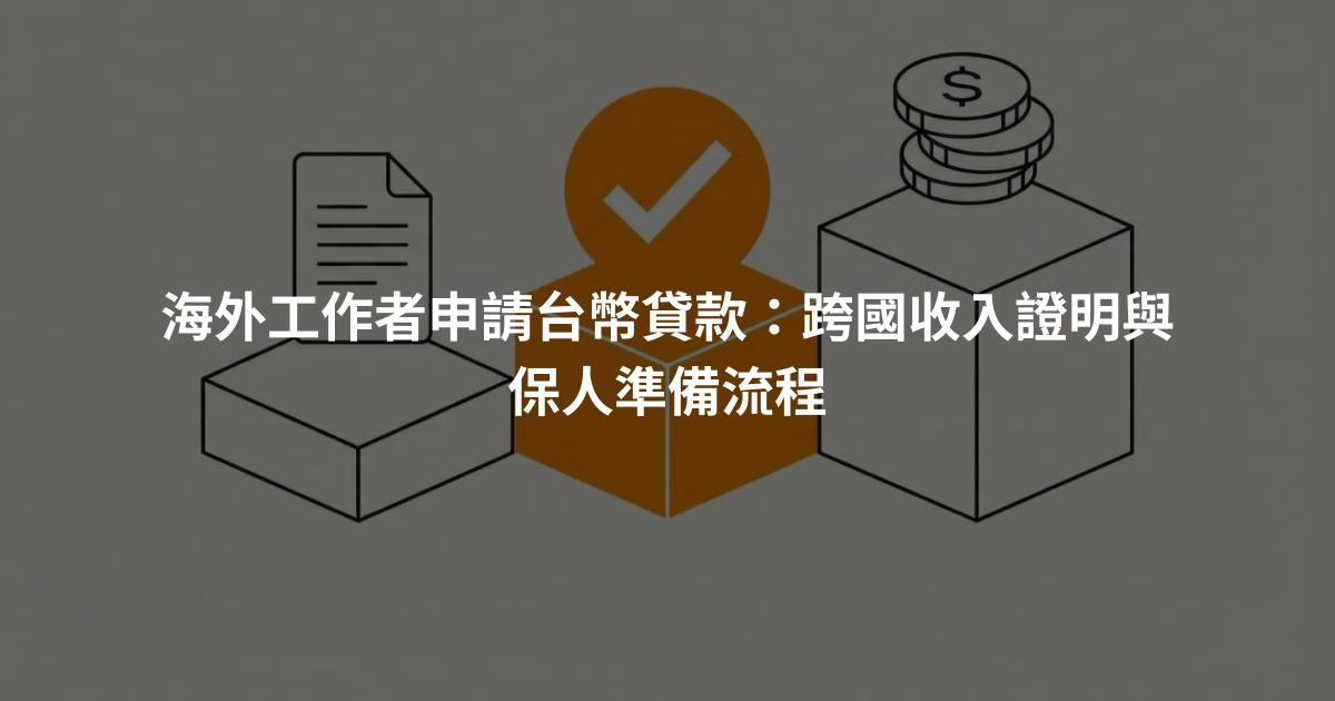 海外工作者申請台幣貸款：跨國收入證明與保人準備流程