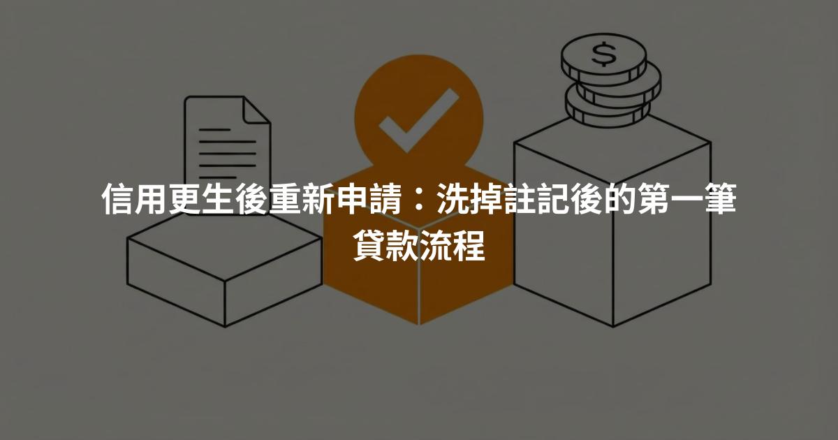 信用更生後重新申請：洗掉註記後的第一筆貸款流程
