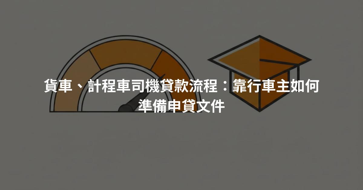 貨車、計程車司機貸款流程：靠行車主如何準備申貸文件