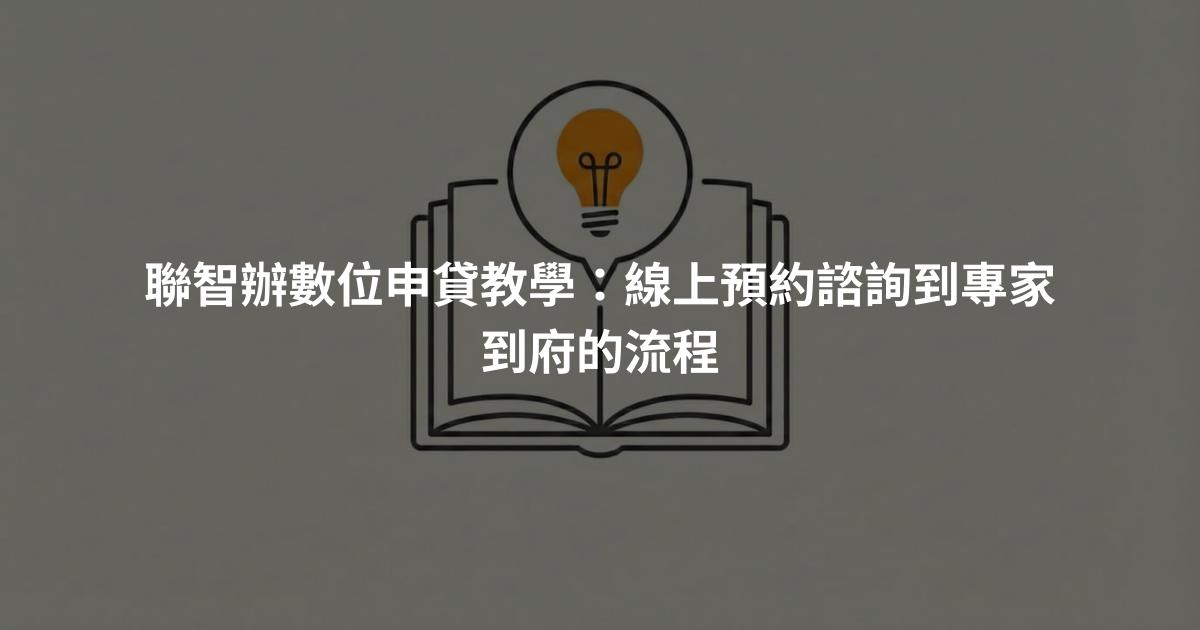 聯智辦數位申貸教學：線上預約諮詢到專家到府的流程