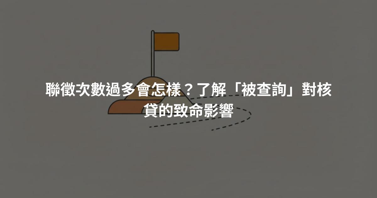 聯徵次數過多會怎樣？了解「被查詢」對核貸的致命影響