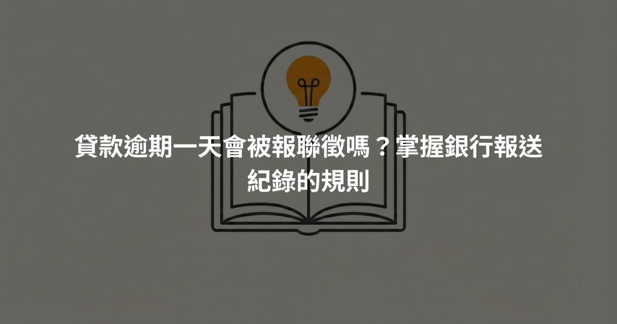 貸款逾期一天會被報聯徵嗎？掌握銀行報送紀錄的規則