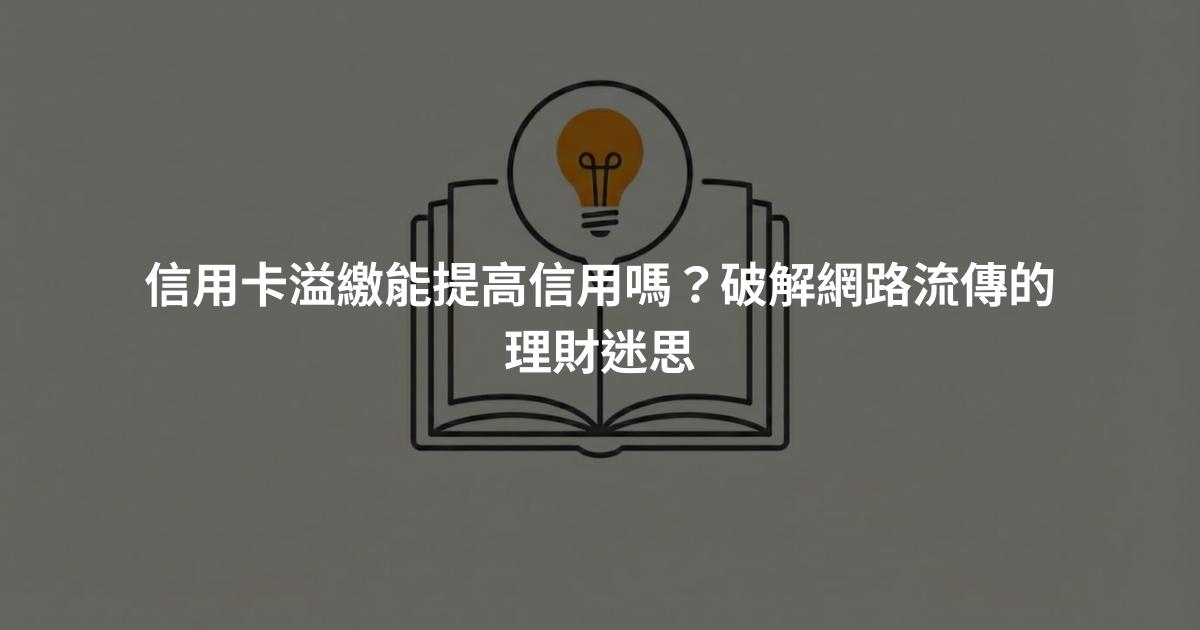 信用卡溢繳能提高信用嗎？破解網路流傳的理財迷思