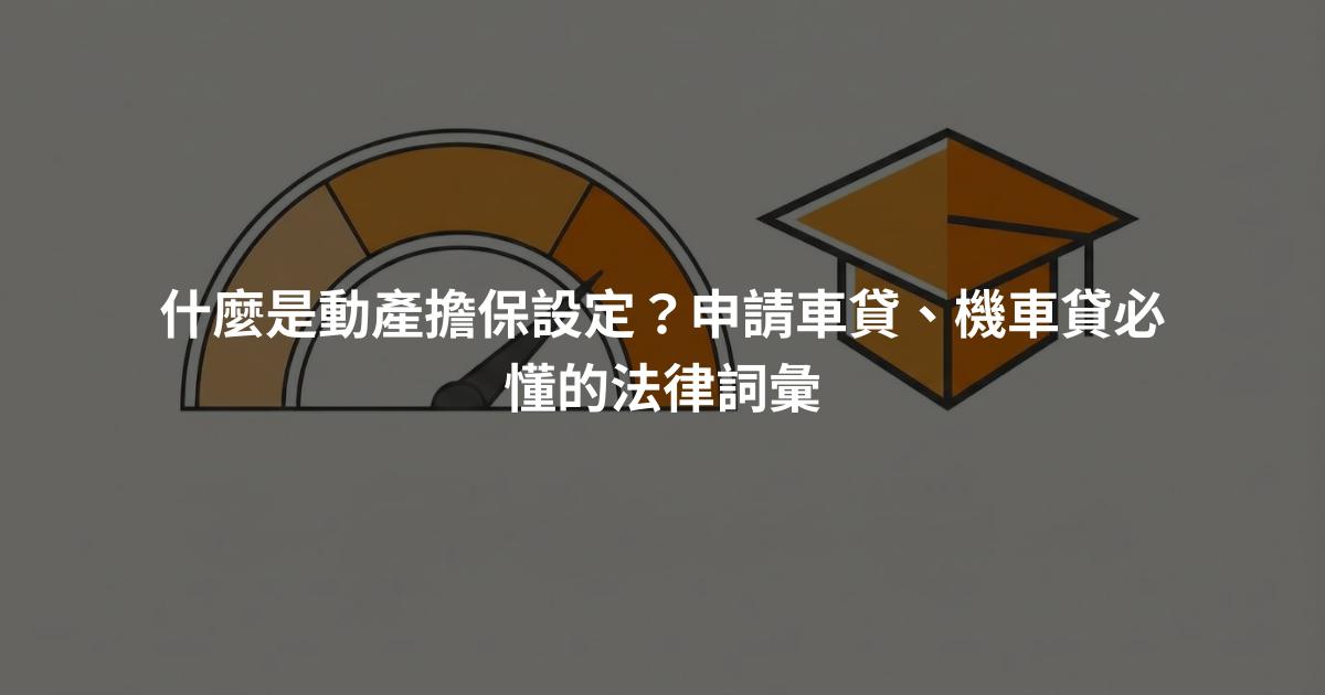 什麼是動產擔保設定？申請車貸、機車貸必懂的法律詞彙
