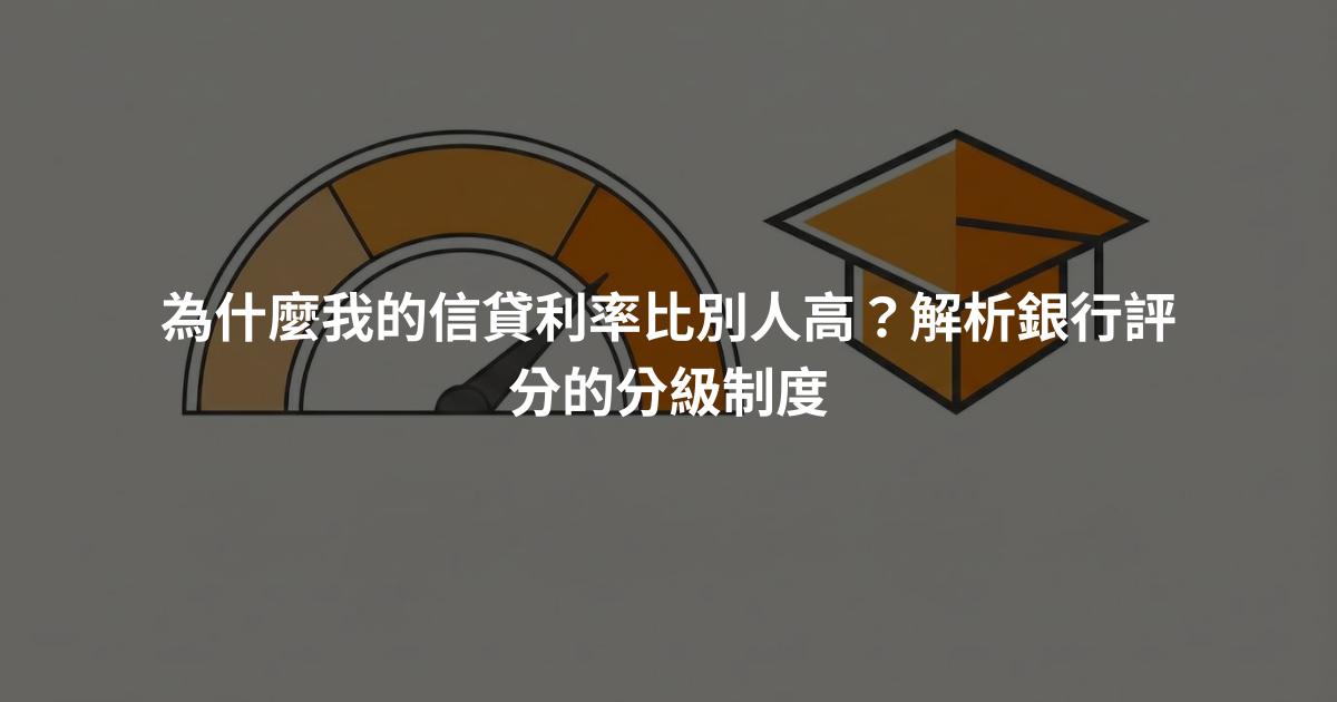 為什麼我的信貸利率比別人高？解析銀行評分的分級制度