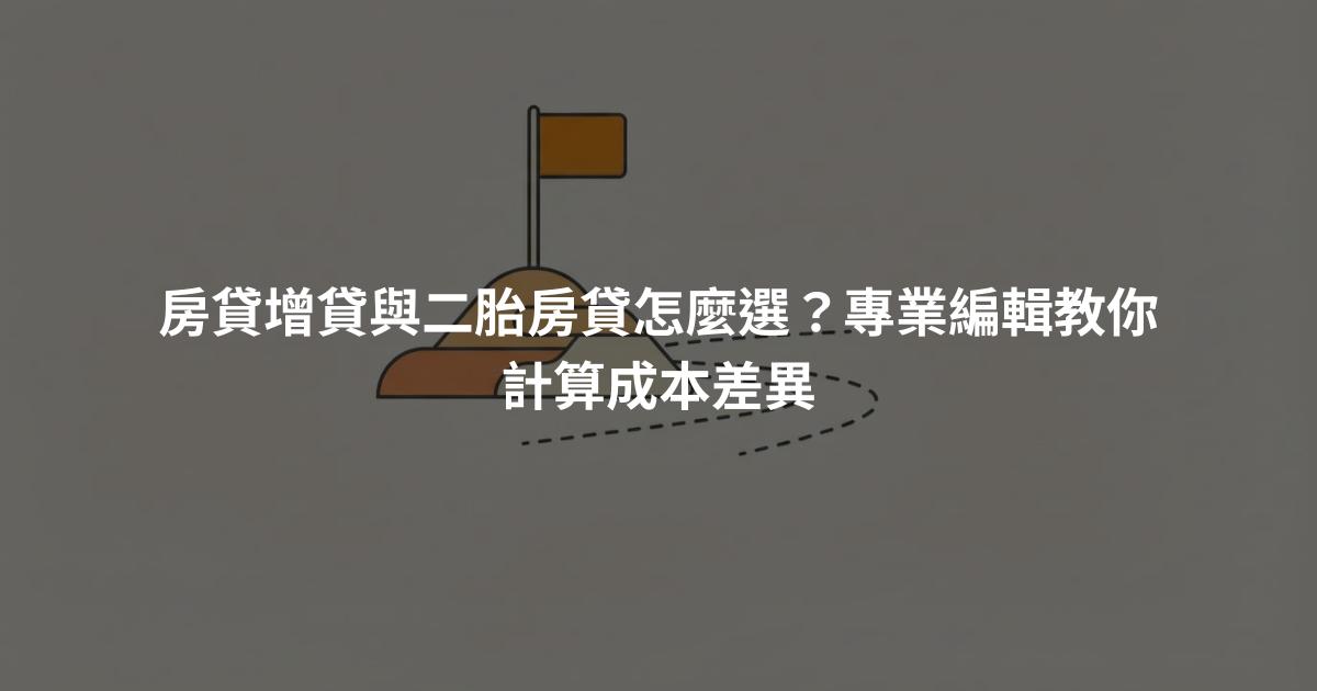 房貸增貸與二胎房貸怎麼選？專業編輯教你計算成本差異